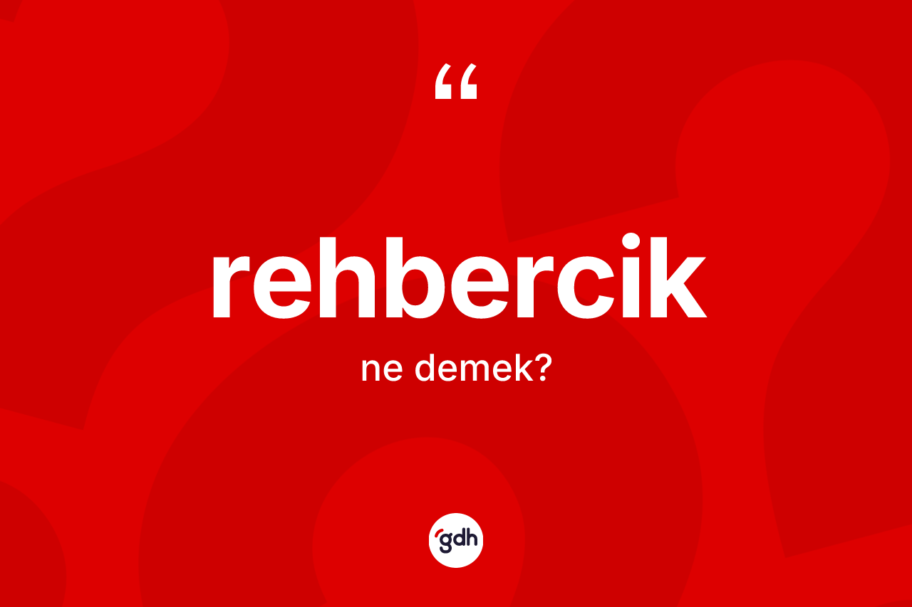 Rehbercik kelimesi ne anlama gelir? Rehberciğin TDK'ya göre anlamı nedir?