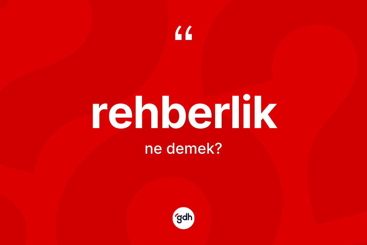 Rehberlik ne demek? Rehberlik kelimesinin TDK anlamı nedir?