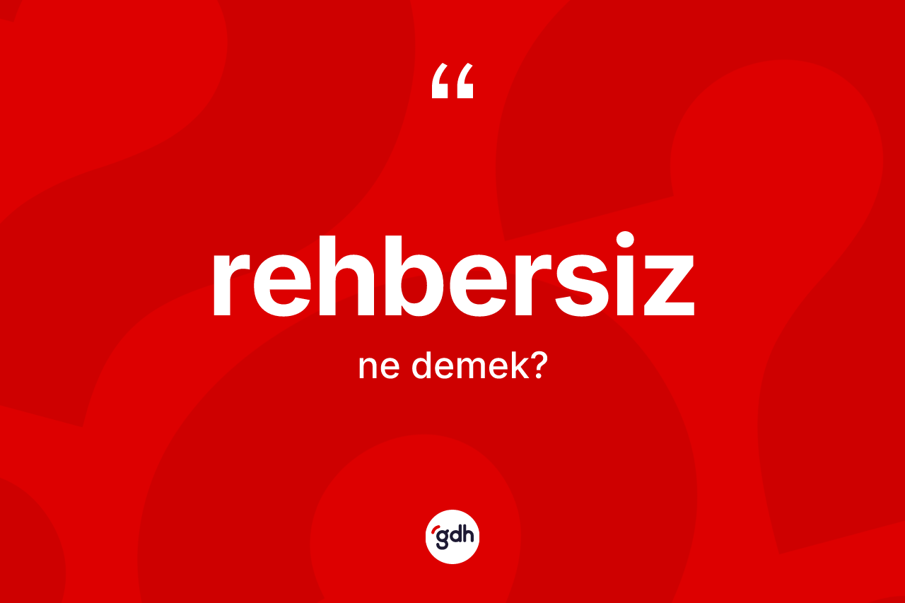 Rehbersiz kelimesinin anlamı nedir? Rehbersizin TDK'ya göre anlamı nedir?