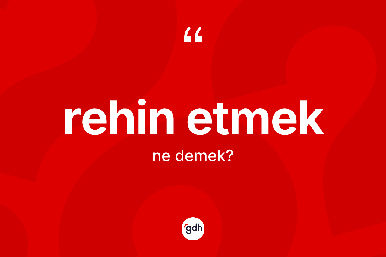 Rehin etmek nedir? Rehin etmek ifadesinin TDK anlamı nedir?