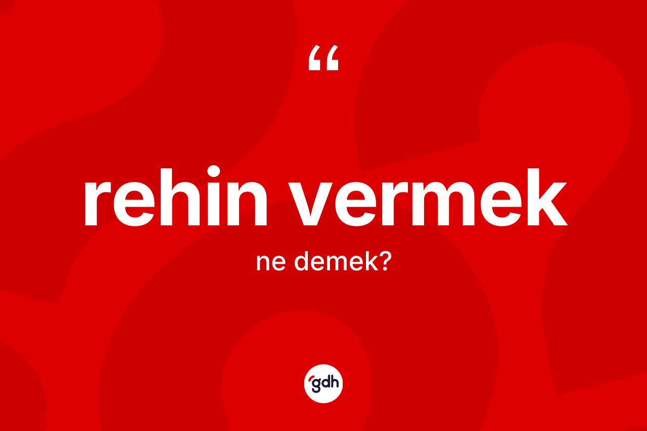 Rehin vermek ifadesinin kısaca anlamı nedir? Rehin vermek ifadesinin özellikleri nelerdir?