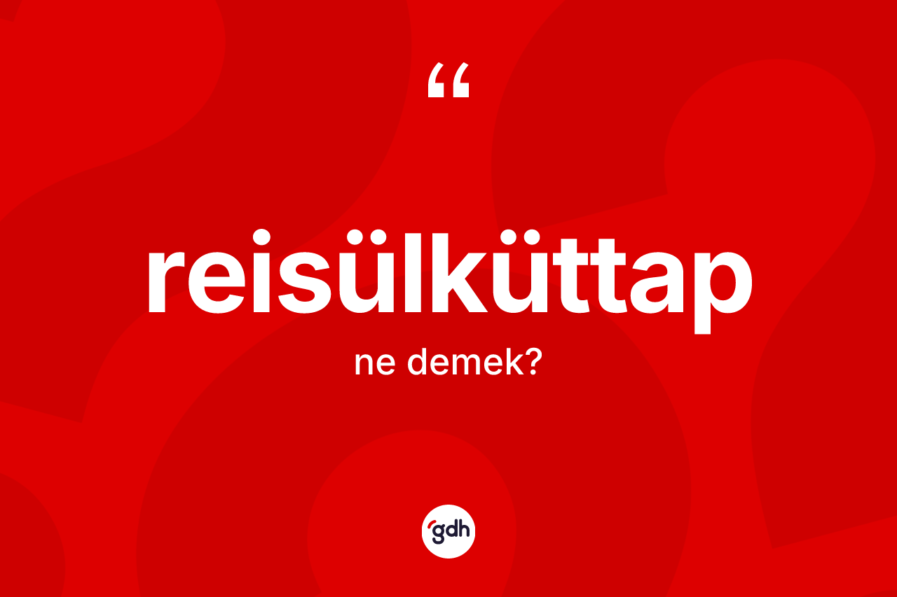 Reisülküttap kelimesi nedir? Reisülküttap kelimesinin TDK'ya göre açıklaması nedir?