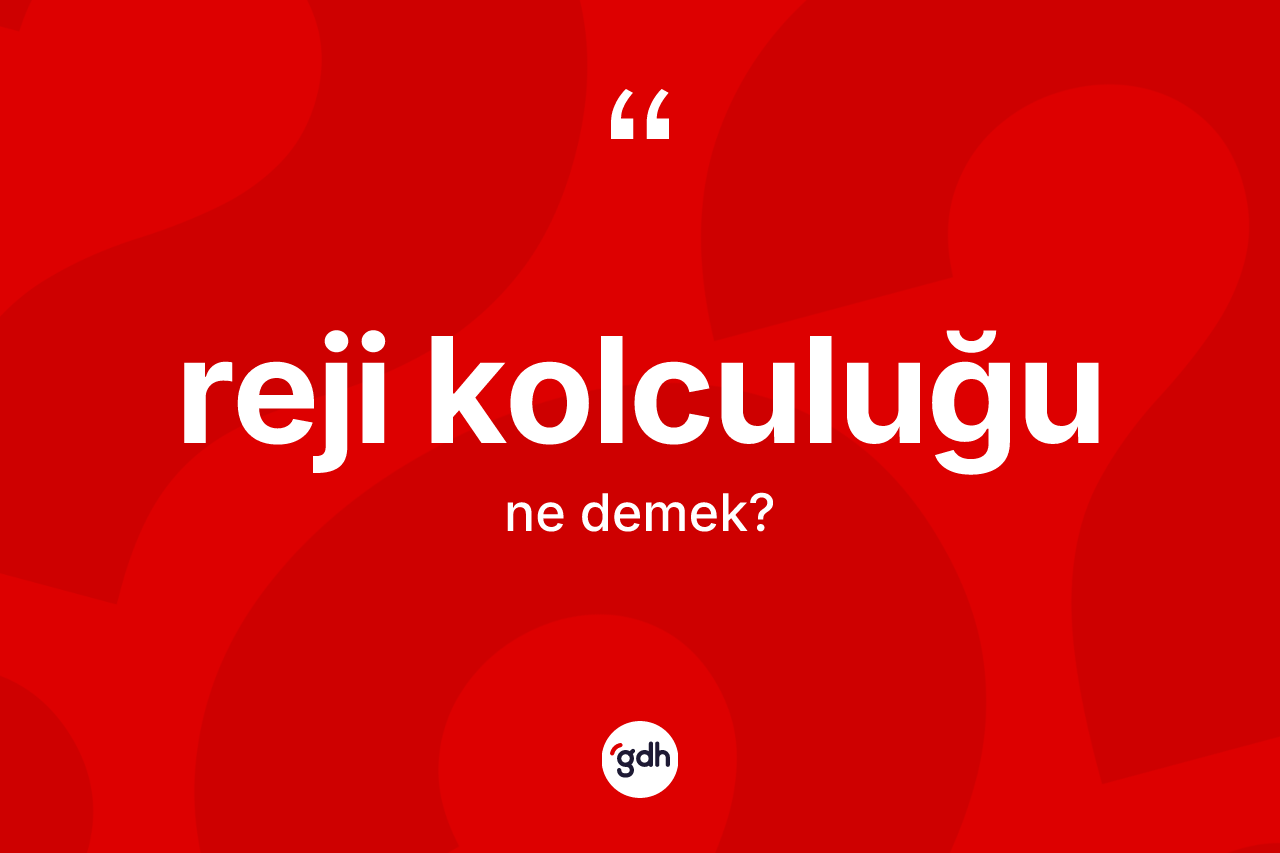 Reji kolculuğu kelimesinin sözlükteki tanımı nedir? Reji kolculuğunun halk arasındaki kullanımı nasıldır?