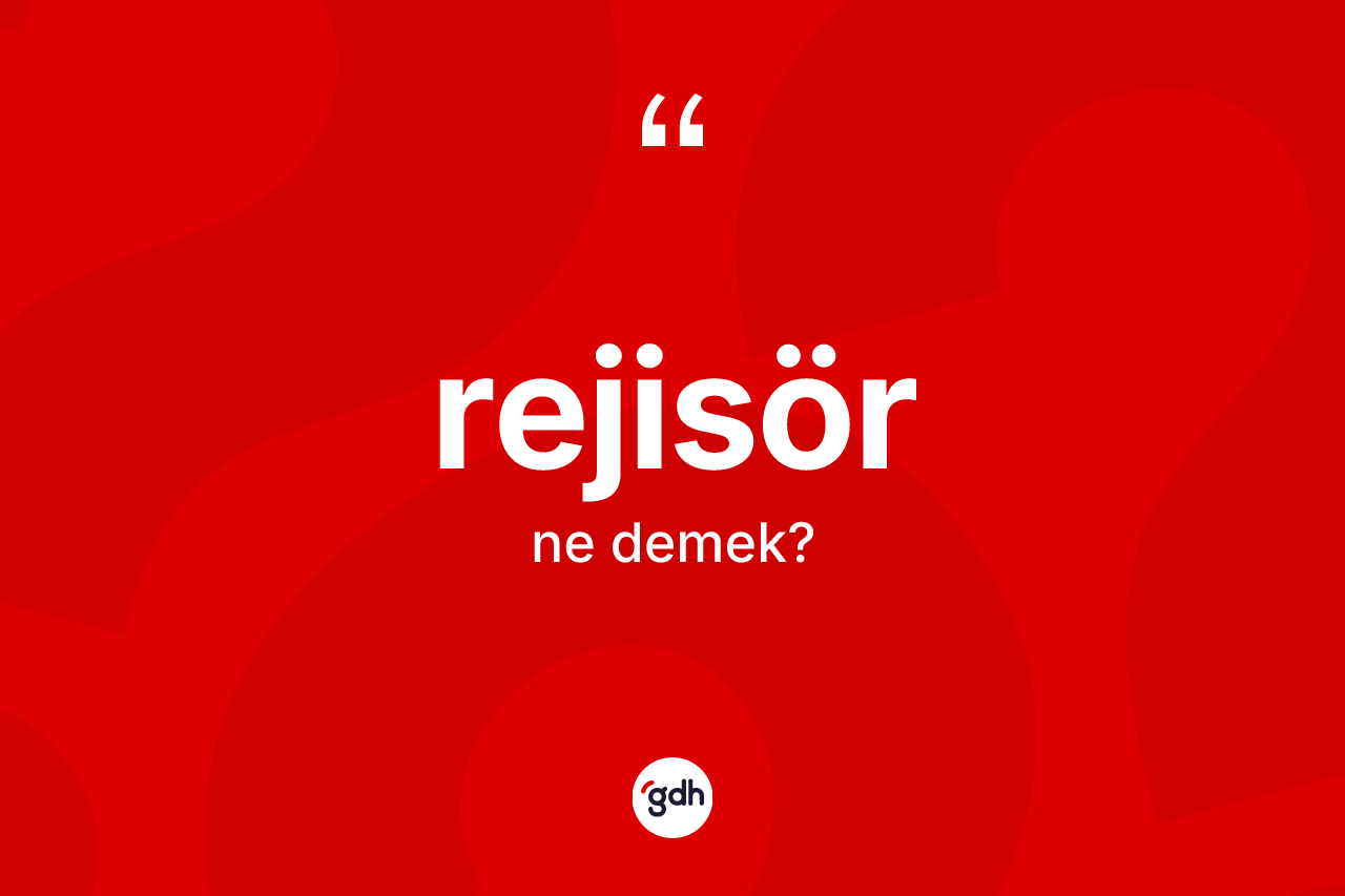 Rejisör kelimesinin anlamı nedir? Rejisör kelimesinin özellikleri nelerdir?