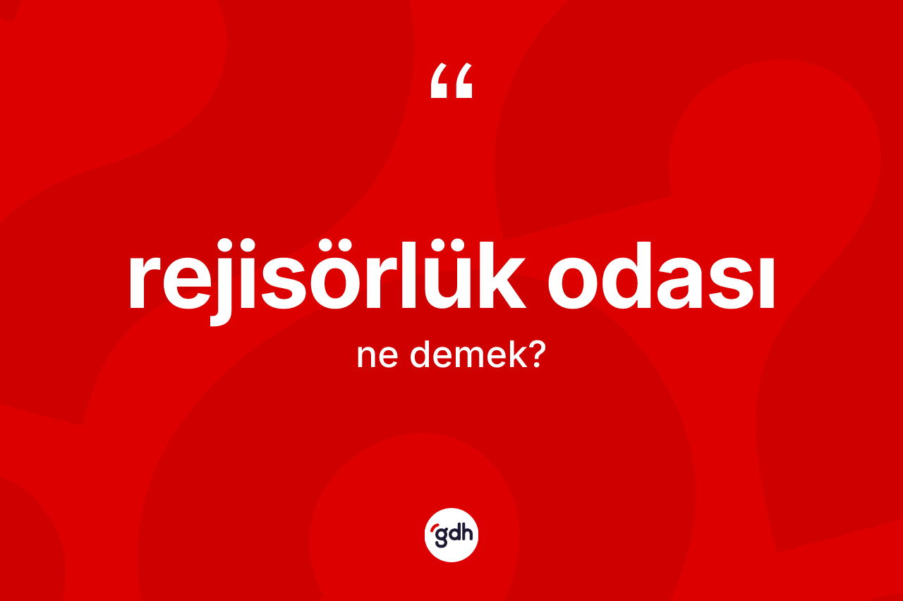 Rejisörlük odası kelimesinin sözlükteki tanımı nedir? Rejisörlük odasının sözlükteki anlamı nedir?