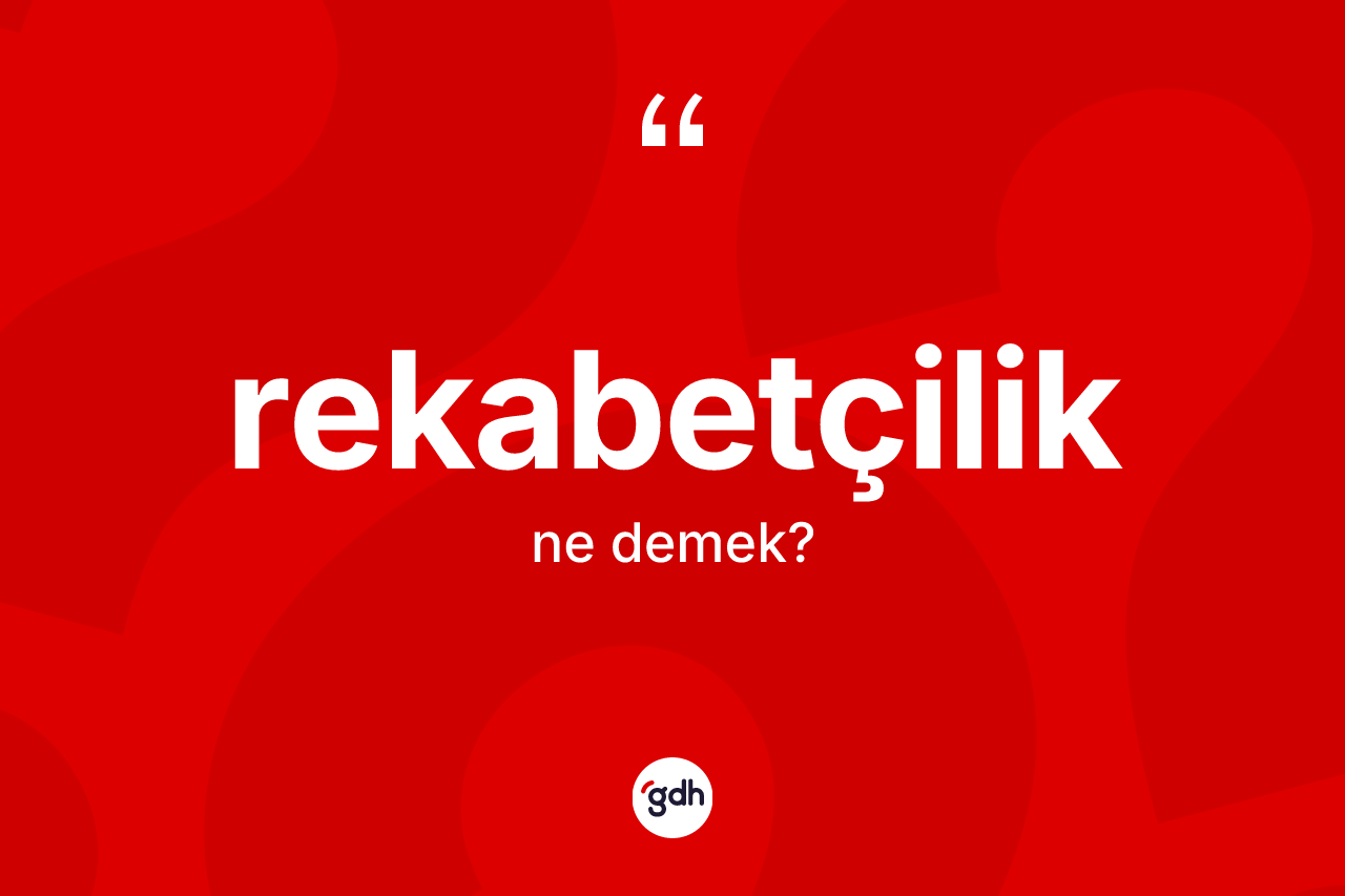 Rekabetçilik nedir? Rekabetçiliğin TDK'ya göre anlamı nedir?