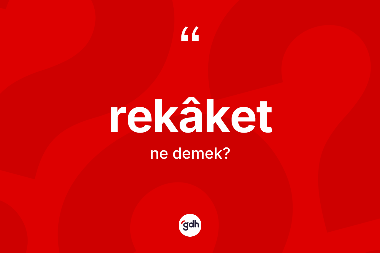 Rekâket ne anlama gelir? Rekâketin TDK'ya göre anlamı nedir?