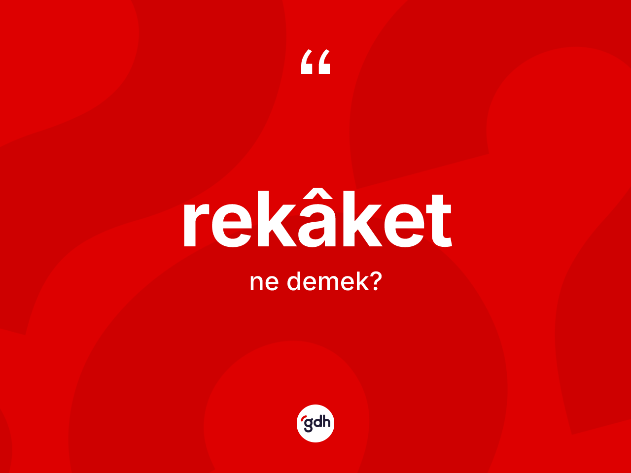Rekâket ne anlama gelir? Rekâketin TDK'ya göre anlamı nedir?