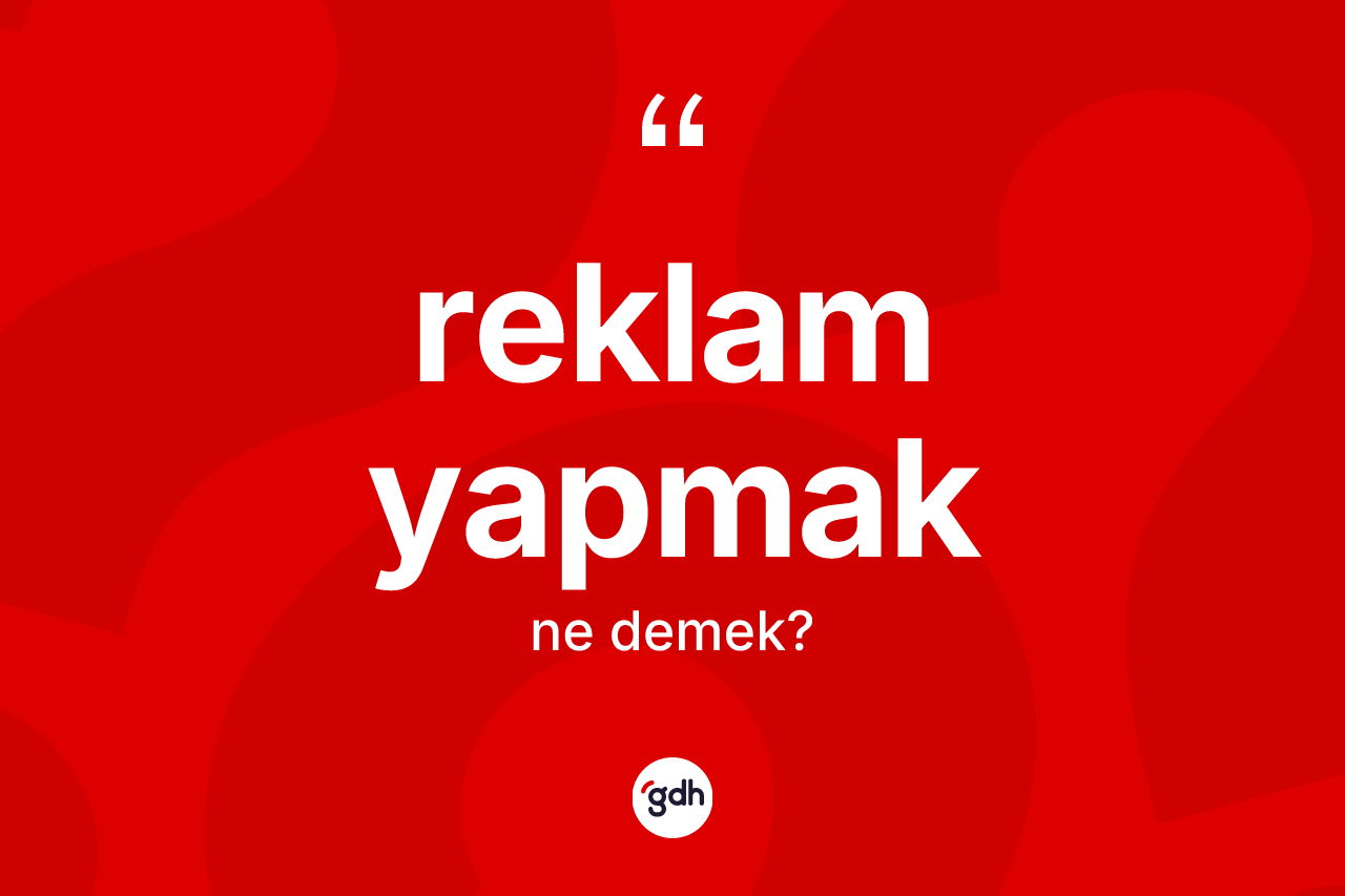 Reklam yapmak ne demektir? Reklam yapmak ifadesinin TDK anlamı nedir?