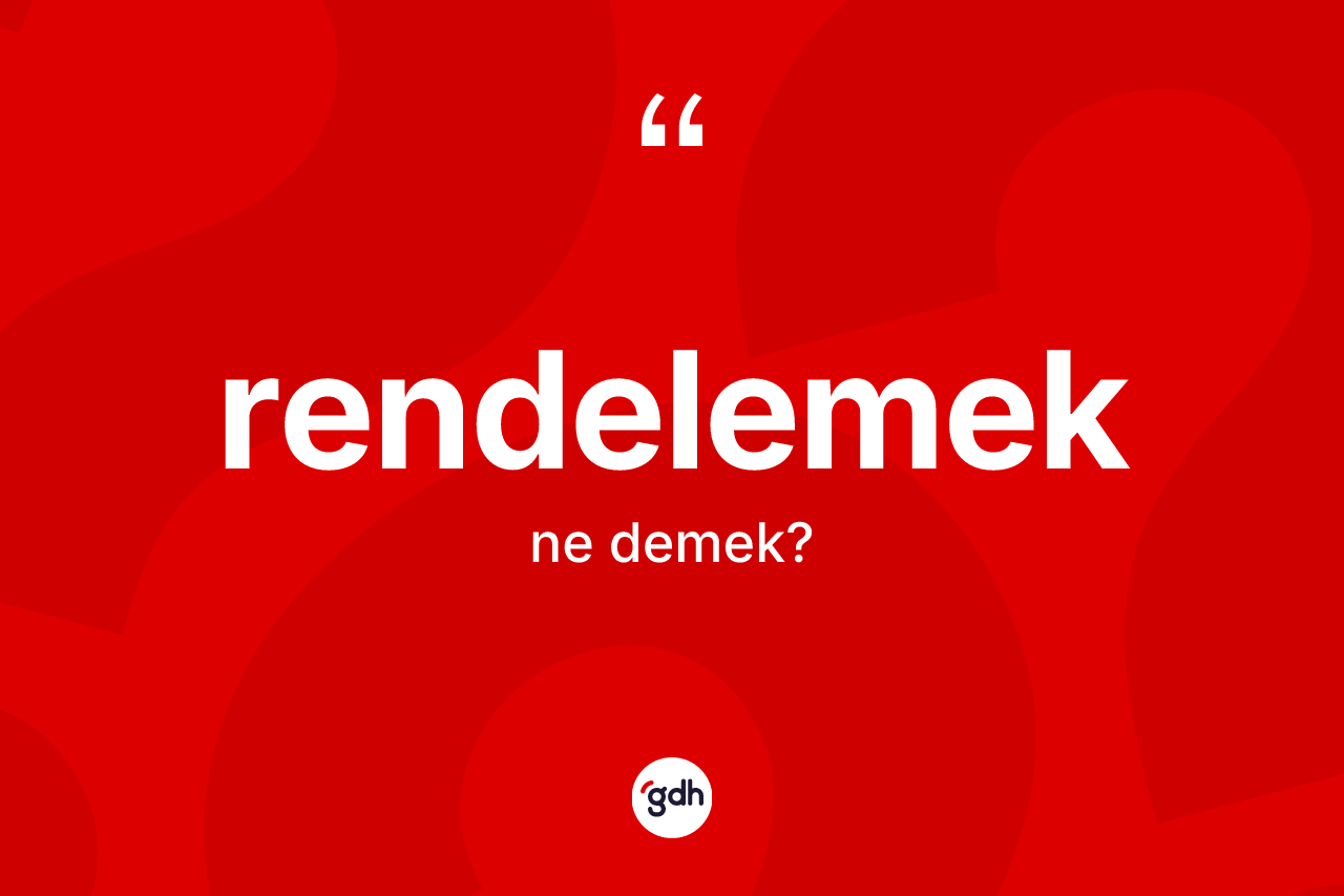 Rendelemek ne anlama gelir? Rendelemek kelimesinin kaç farklı anlamı var?
