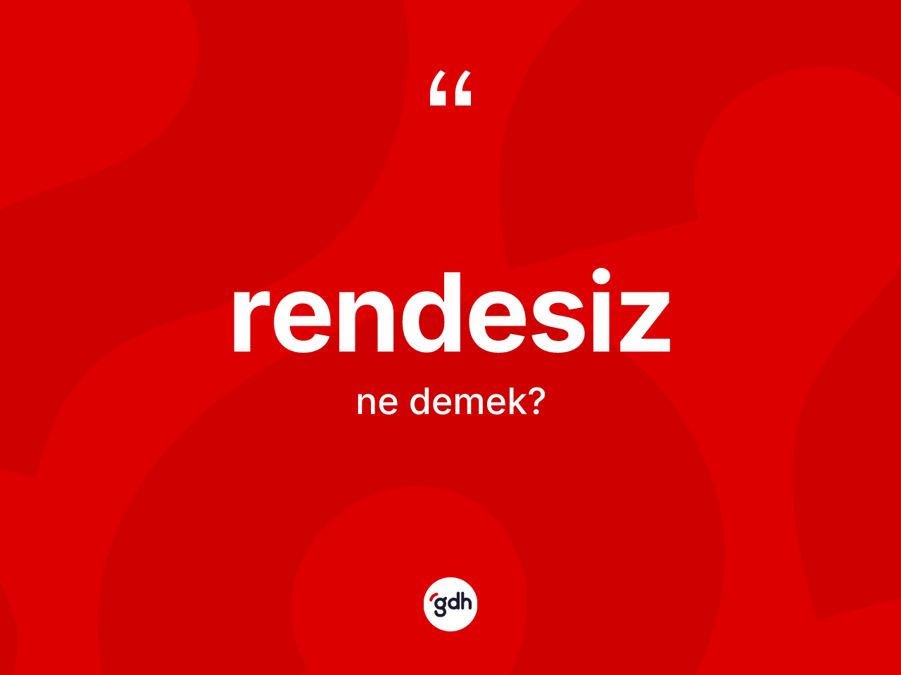 Rendesiz nedir? Rendesizin TDK'ya göre anlamı nedir?