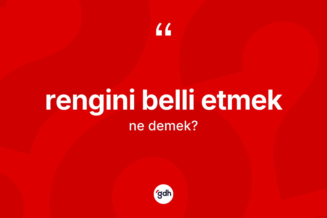 Rengini belli etmek ifadesi ne anlama gelir? Rengini belli etmek sözünün TDK anlamı nedir?