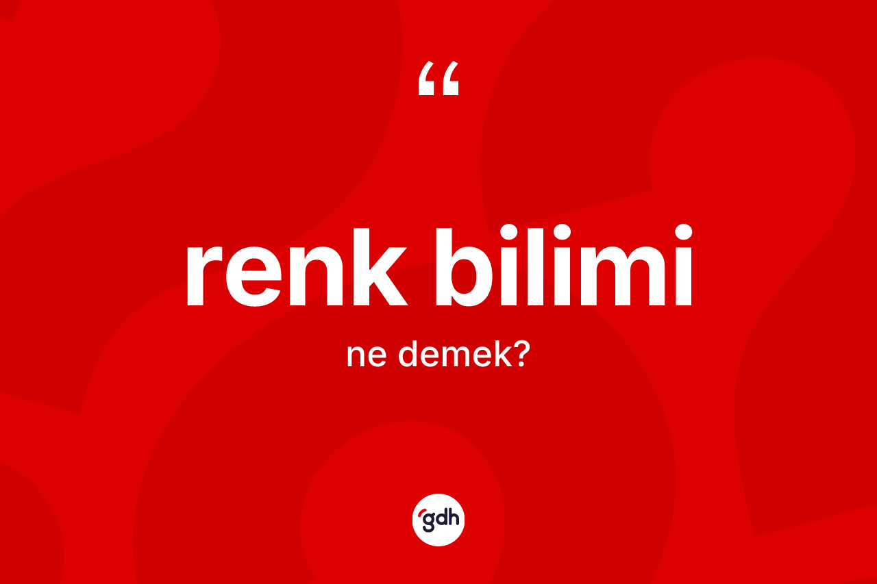 Renk bilimi nedir? Renk biliminin kısaca tanımı nedir?