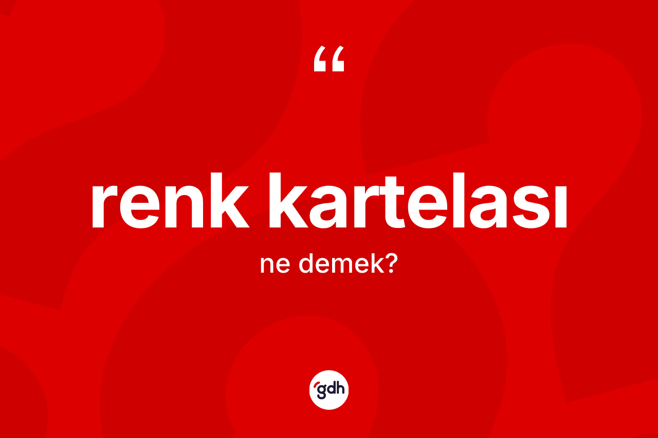 Renk kartelası kelimesinin sözlükteki tanımı nedir? Renk kartelasının halk arasındaki kullanımı nasıldır?