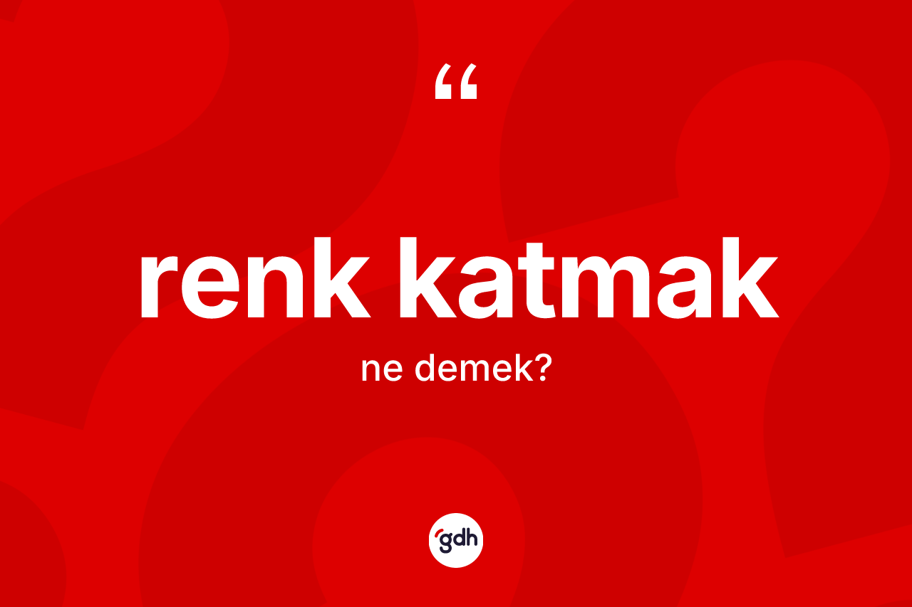 Renk katmak ne demektir? Renk katmak sözünün TDK anlamı nedir?