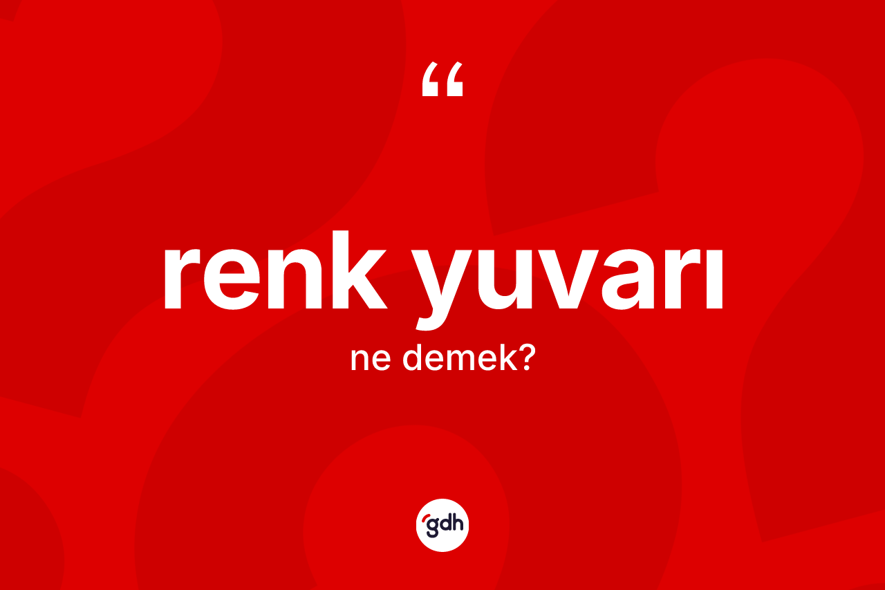 Renk yuvarı kelimesi ne demek? Renk yuvarının TDK'ya göre anlamı nedir?