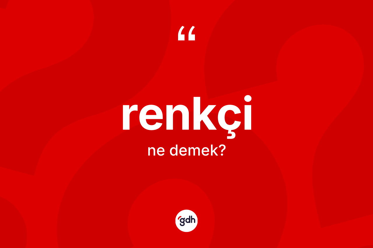 Renkçi kelimesinin tanımı nedir? Renkçi kelimesinin özellikleri nelerdir?