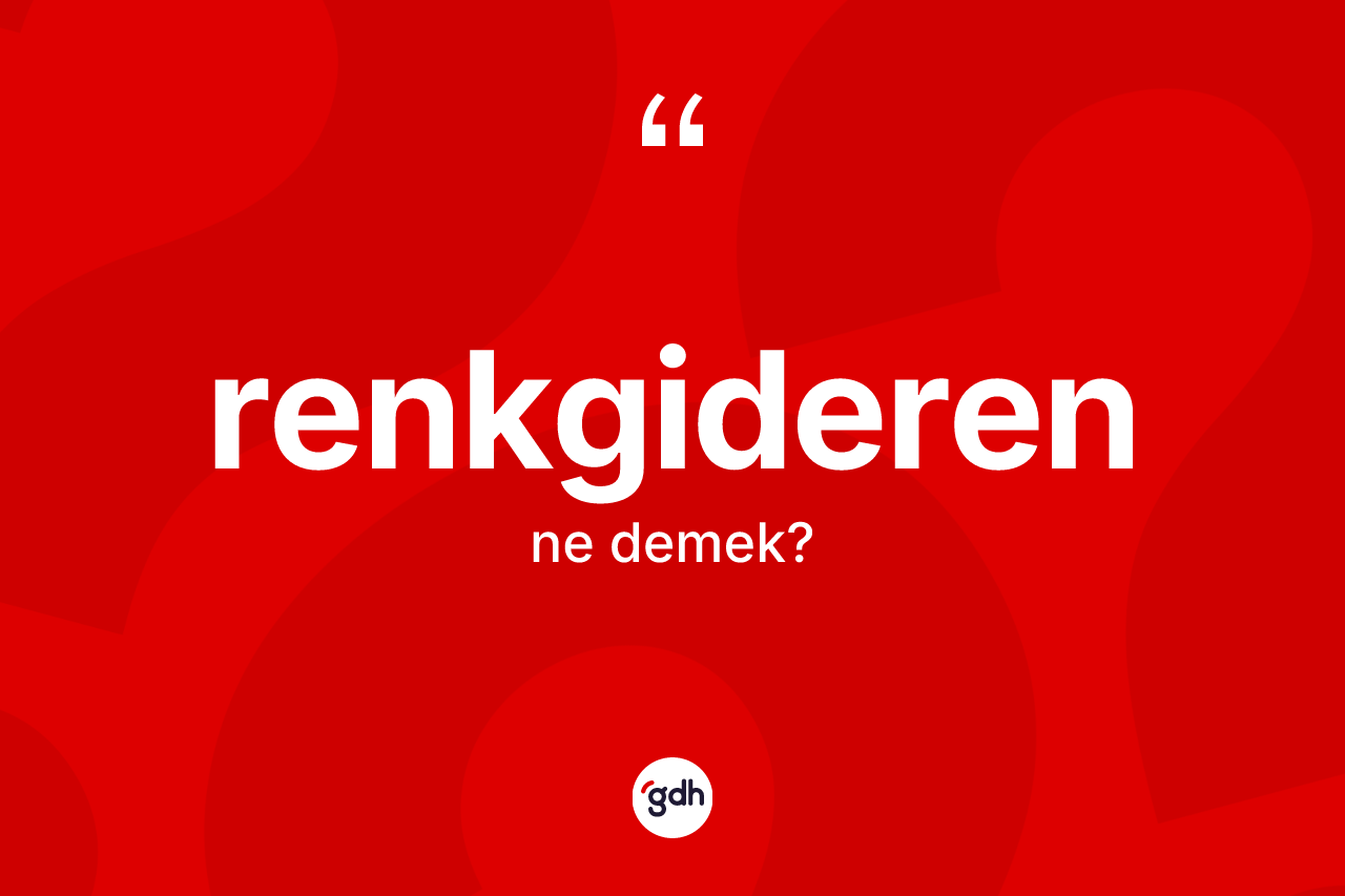 Renkgideren nedir? Renkgiderenin TDK'ya göre anlamı nedir?