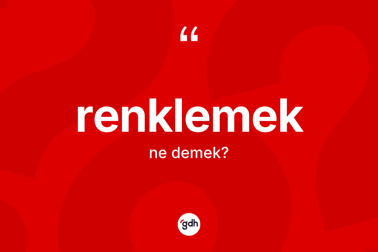 Renklemek kelimesi ne anlama gelir? Renklemeğin halk arasındaki kullanımı nasıldır?