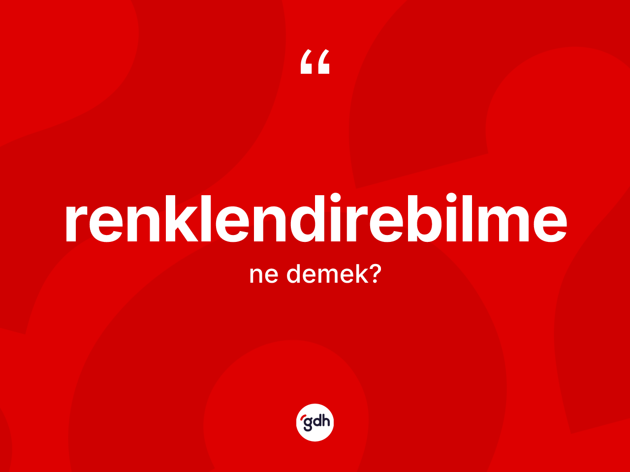 Renklendirebilme kelimesi ne anlama gelir? Renklendirebilmenin TDK'ya göre anlamı nedir?