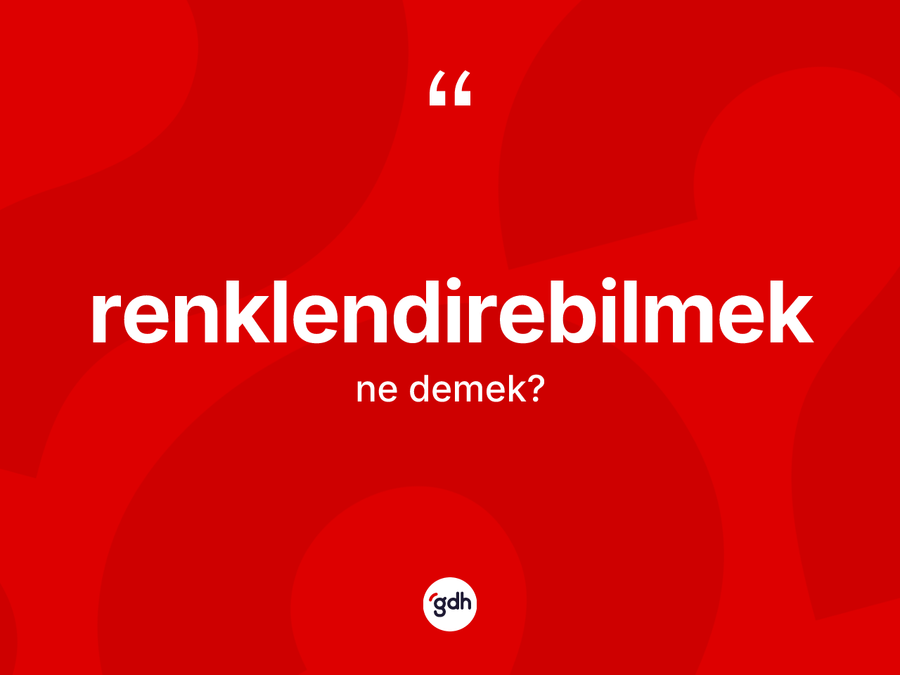 Renklendirebilmek kelimesinin tanımı nedir? Renklendirebilmeğin TDK'ya göre anlamı nedir?