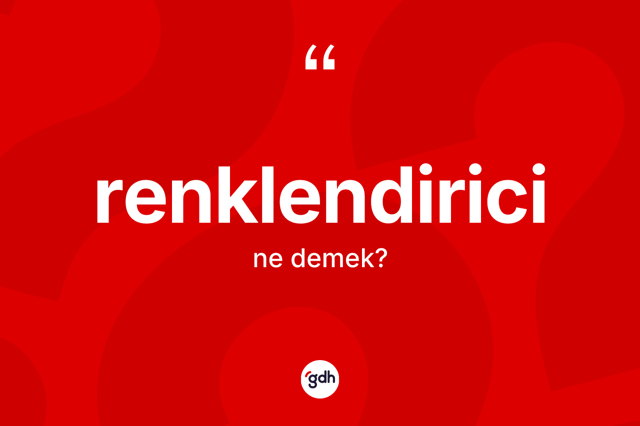 Renklendirici kelimesinin tanımı nedir? Renklendiricinin TDK'ya göre anlamı nedir?