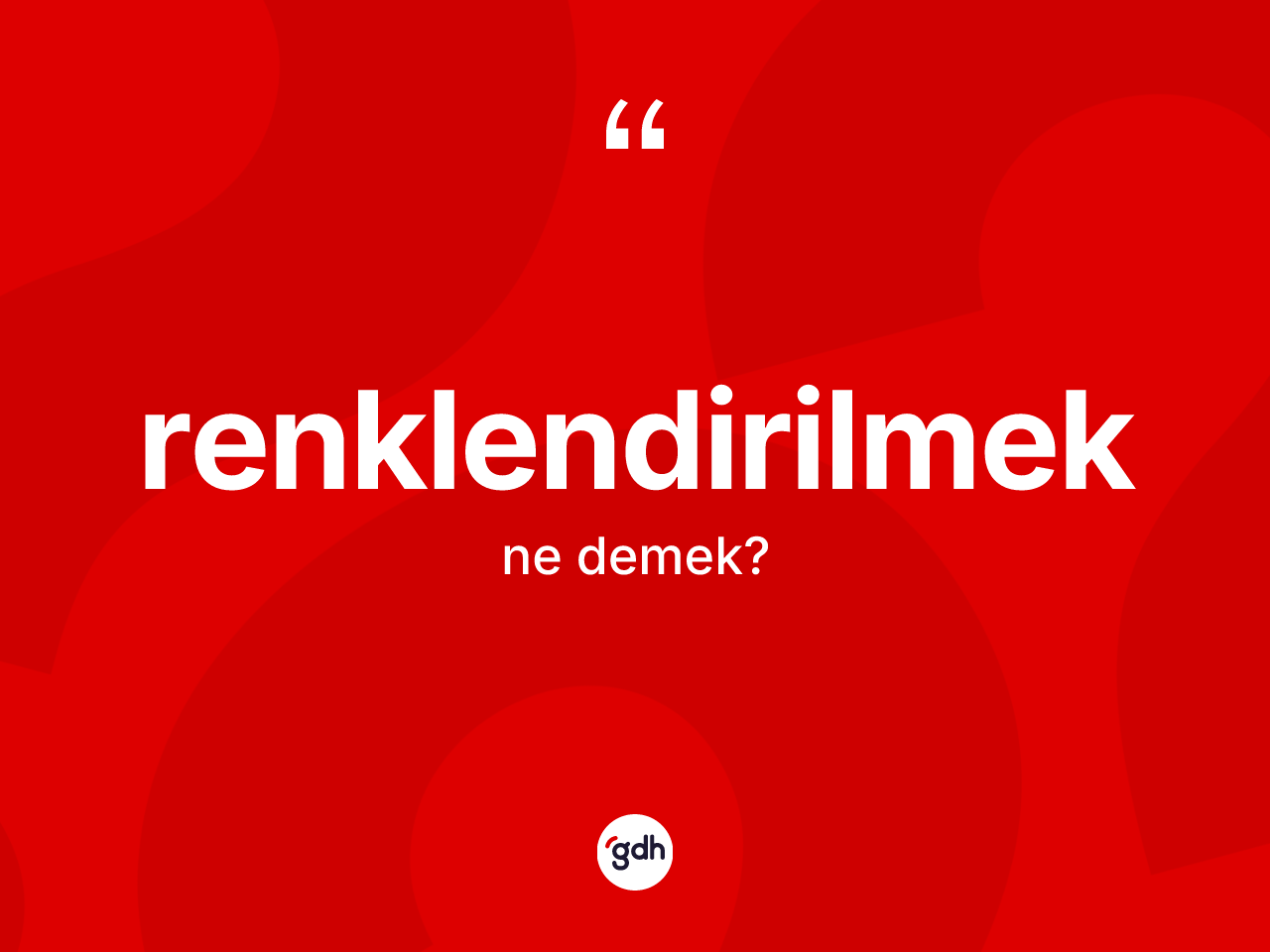 Renklendirilmek kelimesinin tanımı nedir? Renklendirilmeğin sözlükteki anlamı nedir?