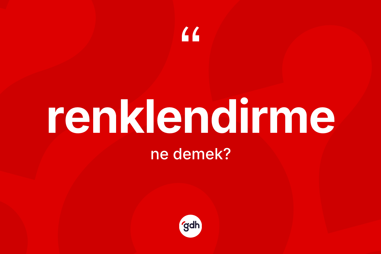 Renklendirme kelimesinin tanımı nedir? Renklendirmenin sözlükteki anlamı nedir?