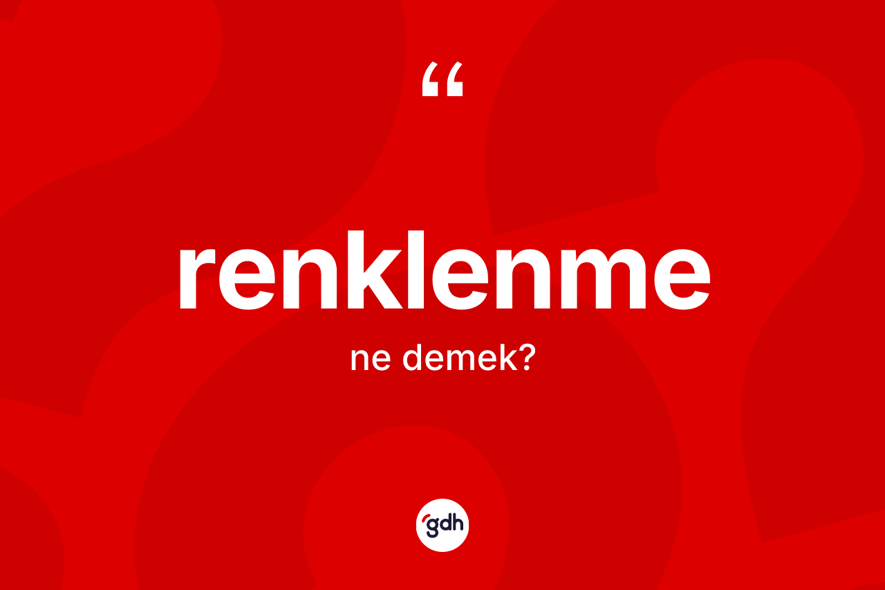 Renklenme kelimesinin tanımı nedir? Renklenme kelimesinin TDK'ya göre açıklaması nedir?