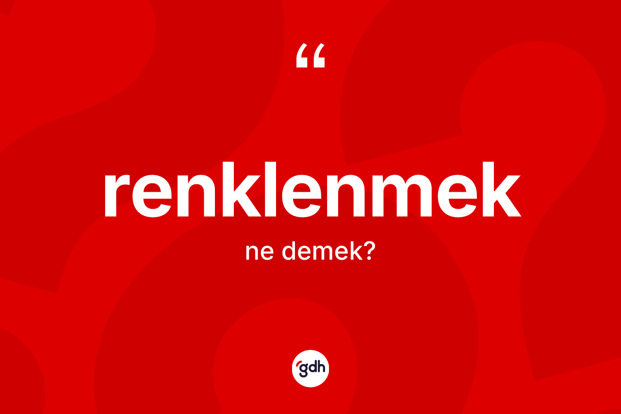Renklenmek nedir? Renklenmeğin TDK'ya göre anlamı nedir?