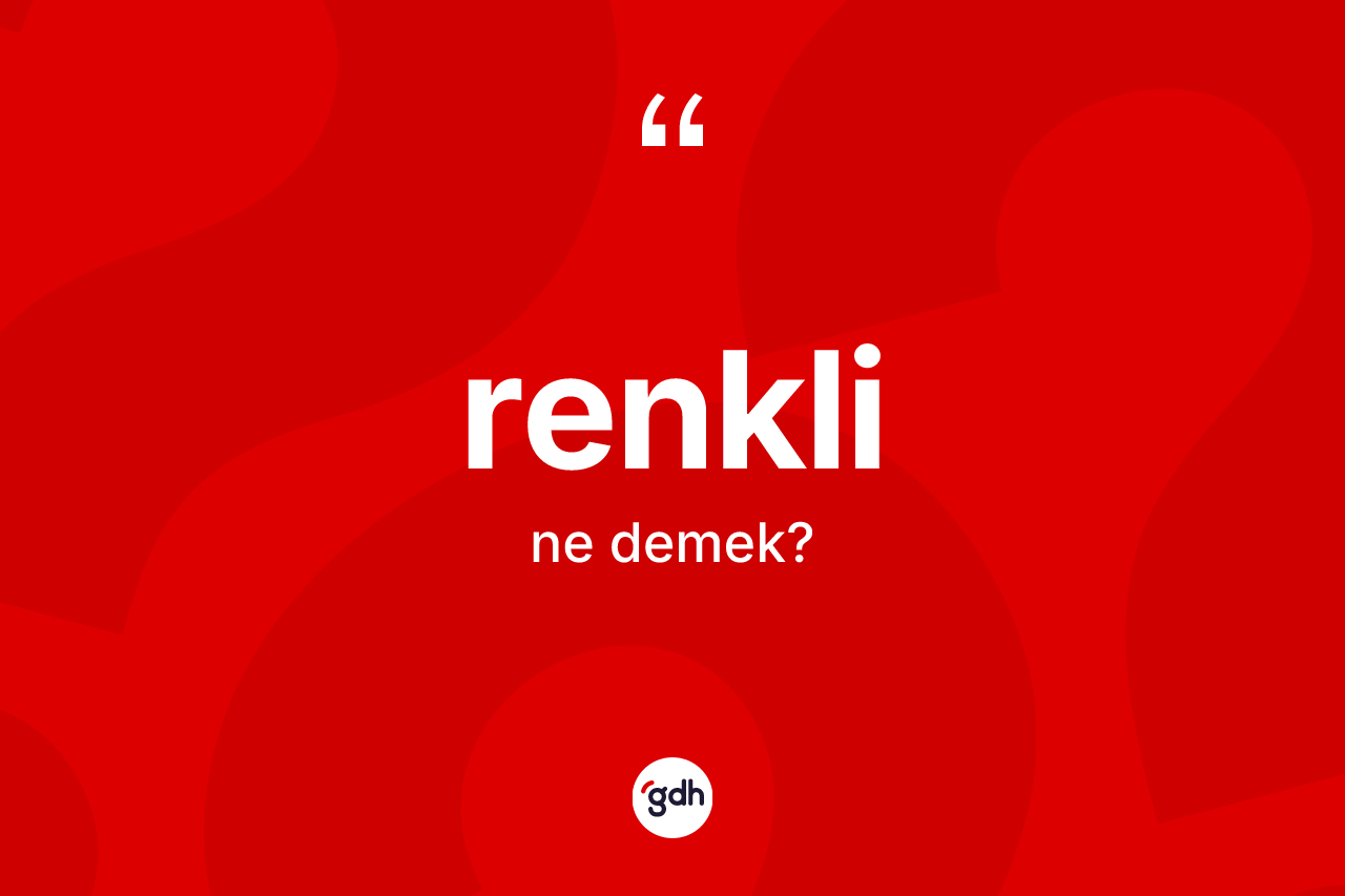 Renkli nedir? Renklinin kısaca tanımı nedir?
