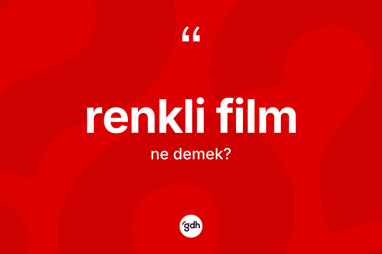 Renkli film kelimesinin tanımı nedir? Renkli filmin TDK'ya göre anlamı nedir?