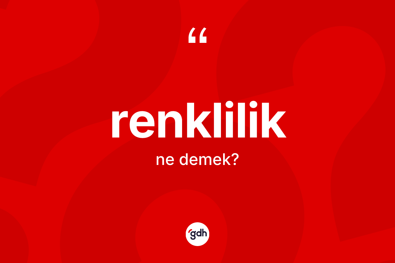 Renklilik kelimesinin tanımı nedir? Renkliliğin TDK'ya göre anlamı nedir?