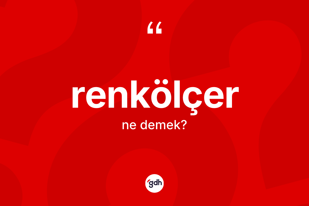 Renkölçer kelimesi ne anlama gelir? Renkölçerin halk arasındaki kullanımı nasıldır?