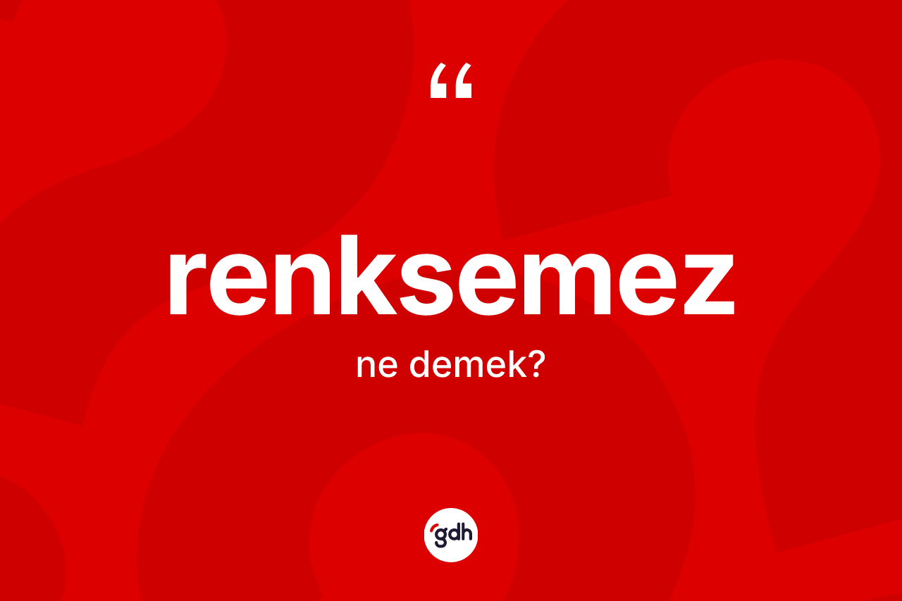 Renksemez kelimesinin anlamı nedir? Renksemezin TDK'ya göre anlamı nedir?