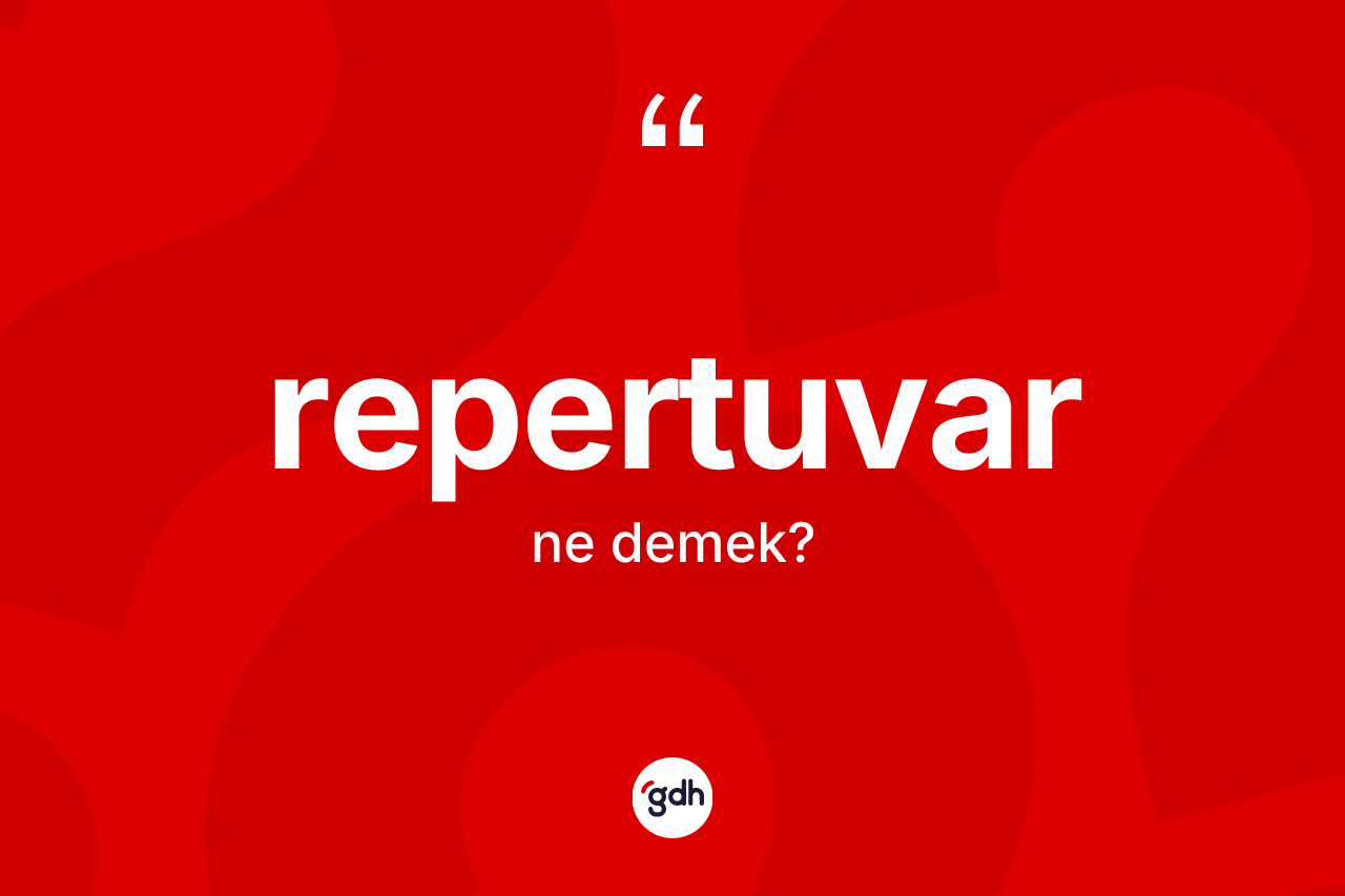Repertuvar kelimesi ne demek? Repertuvar kelimesinin TDK anlamı nedir?