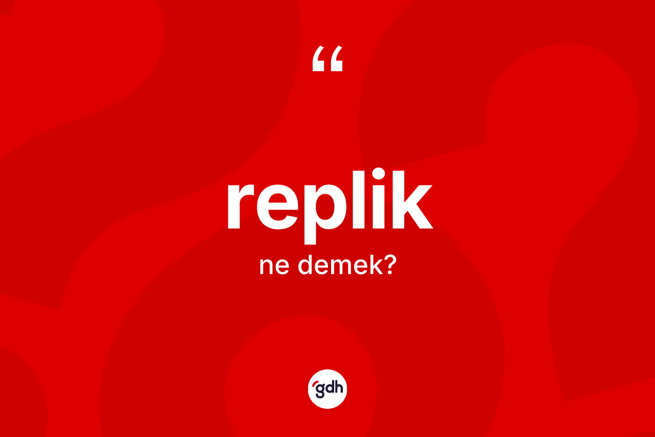 Replik ne anlama gelir? Replik kelimesinin özellikleri nelerdir?