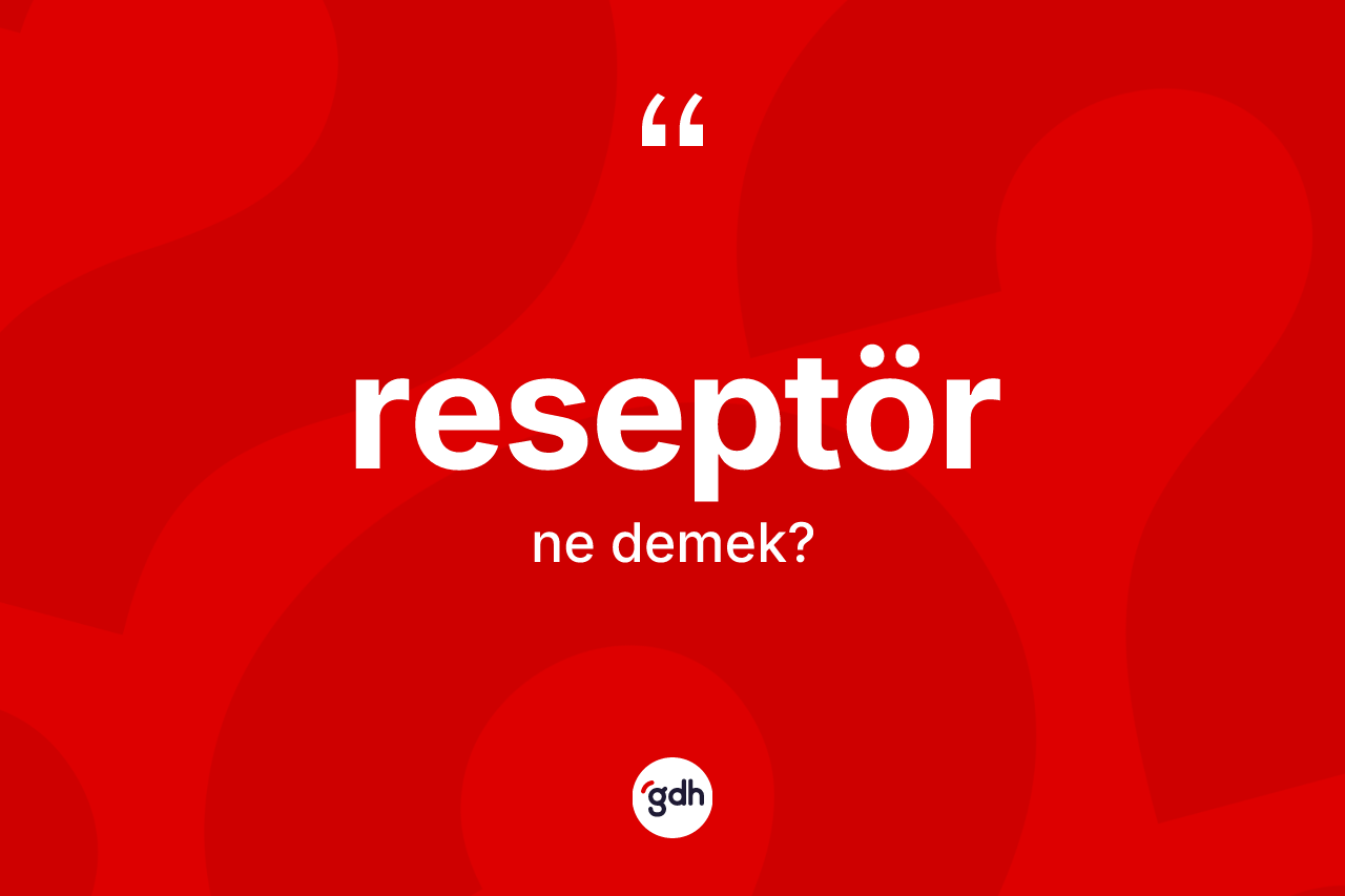 Reseptör kelimesi ne demek? Reseptör kelimesinin özellikleri nelerdir?