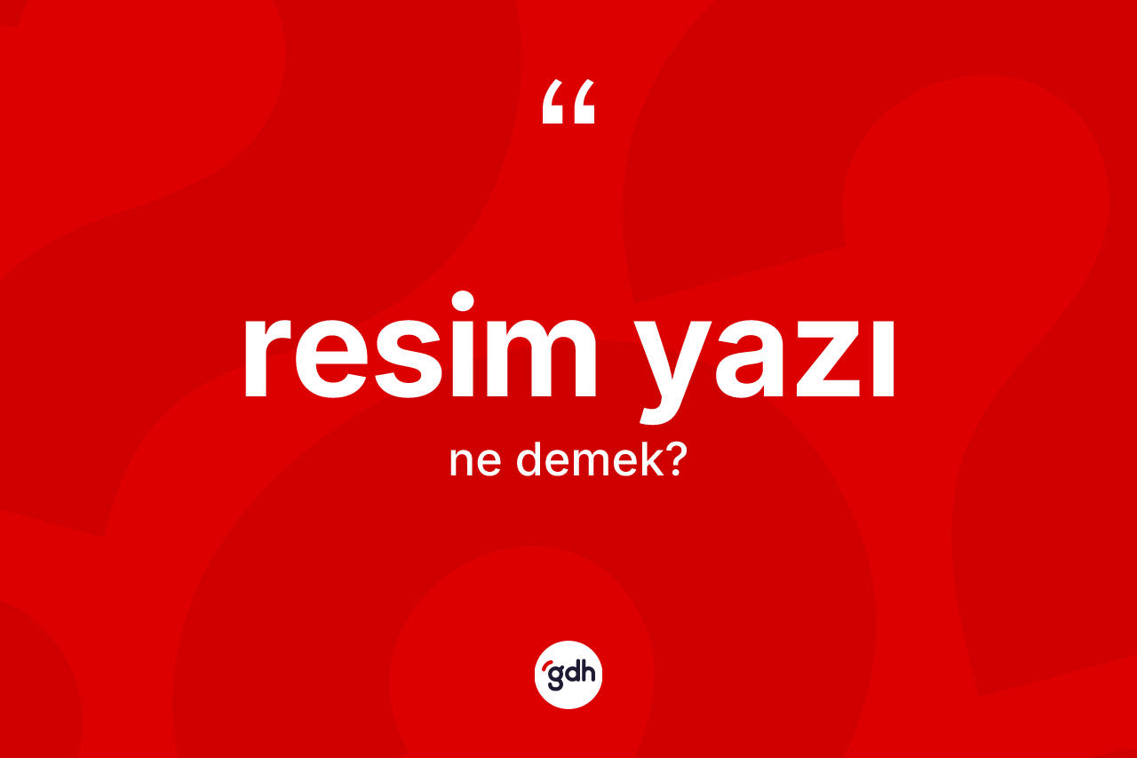 Resim yazı kelimesinin anlamı nedir? Resim yazı kelimesinin özellikleri nelerdir?