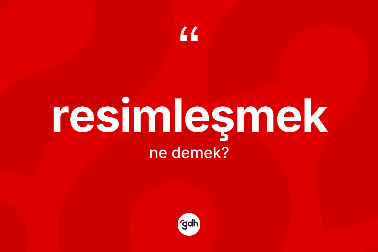 Resimleşmek ne demek? Resimleşmeğin halk arasındaki kullanımı nasıldır?