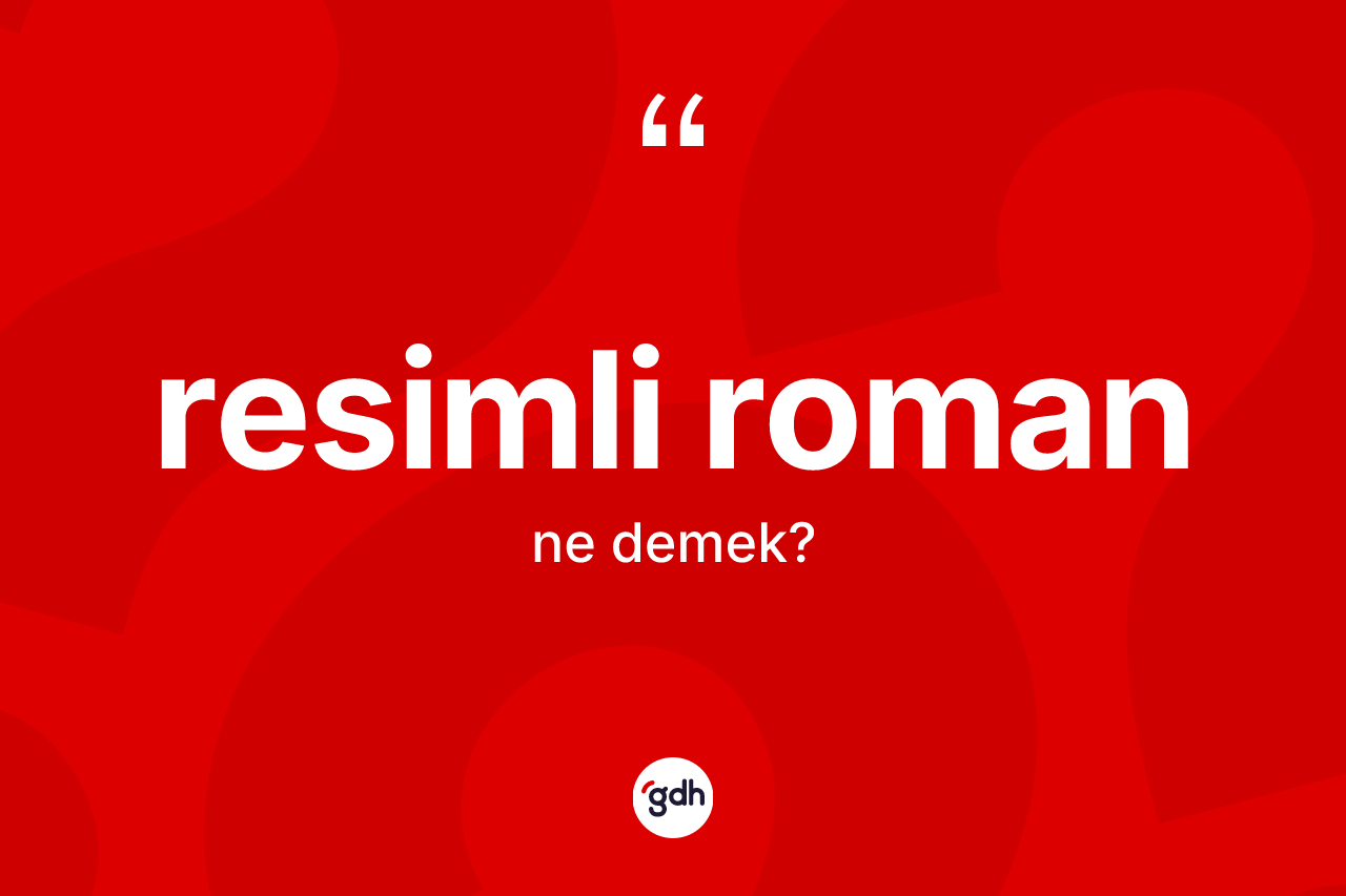 Resimli roman kelimesinin anlamı nedir? Resimli romanın TDK'ya göre anlamı nedir?