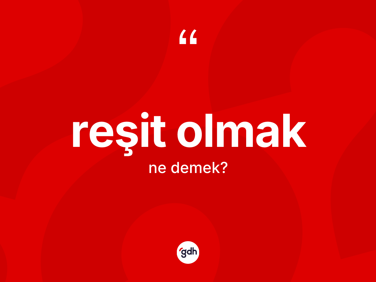 Reşit olmak ifadesinin tanımı nedir? Reşit olmak ifadesinin özellikleri nelerdir?