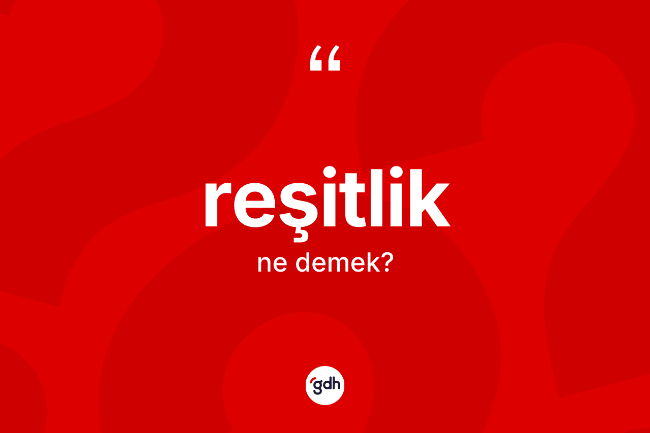 Reşitlik kelimesinin tanımı nedir? Reşitliğin kısaca tanımı nedir?