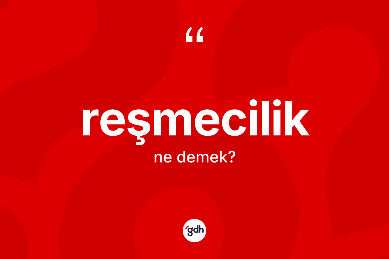 Reşmecilik kelimesinin anlamı nedir? Reşmecilik kelimesinin kaç farklı anlamı var?