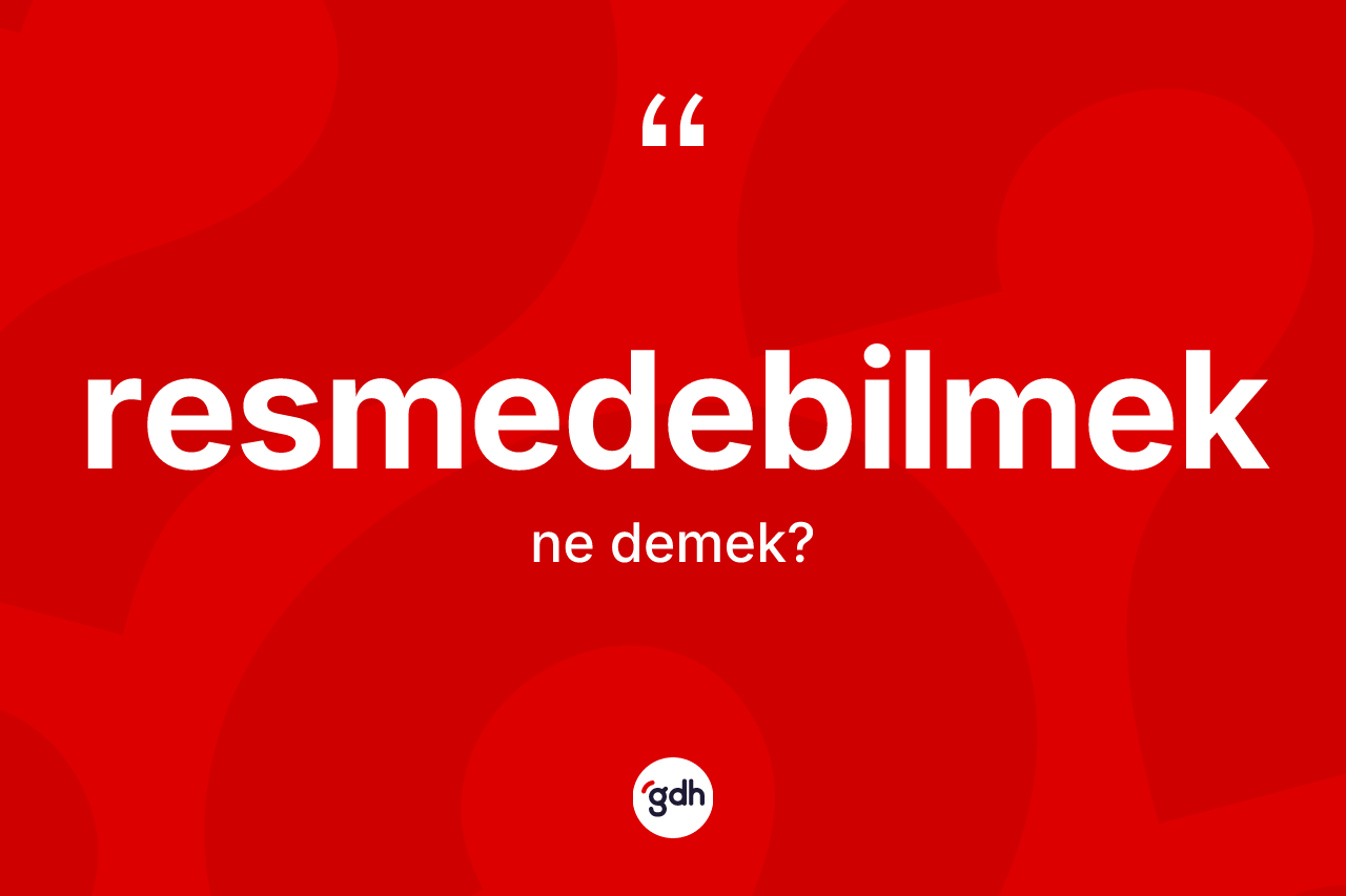 Resmedebilmek kelimesi nedir? Resmedebilmeğin kısaca tanımı nedir?
