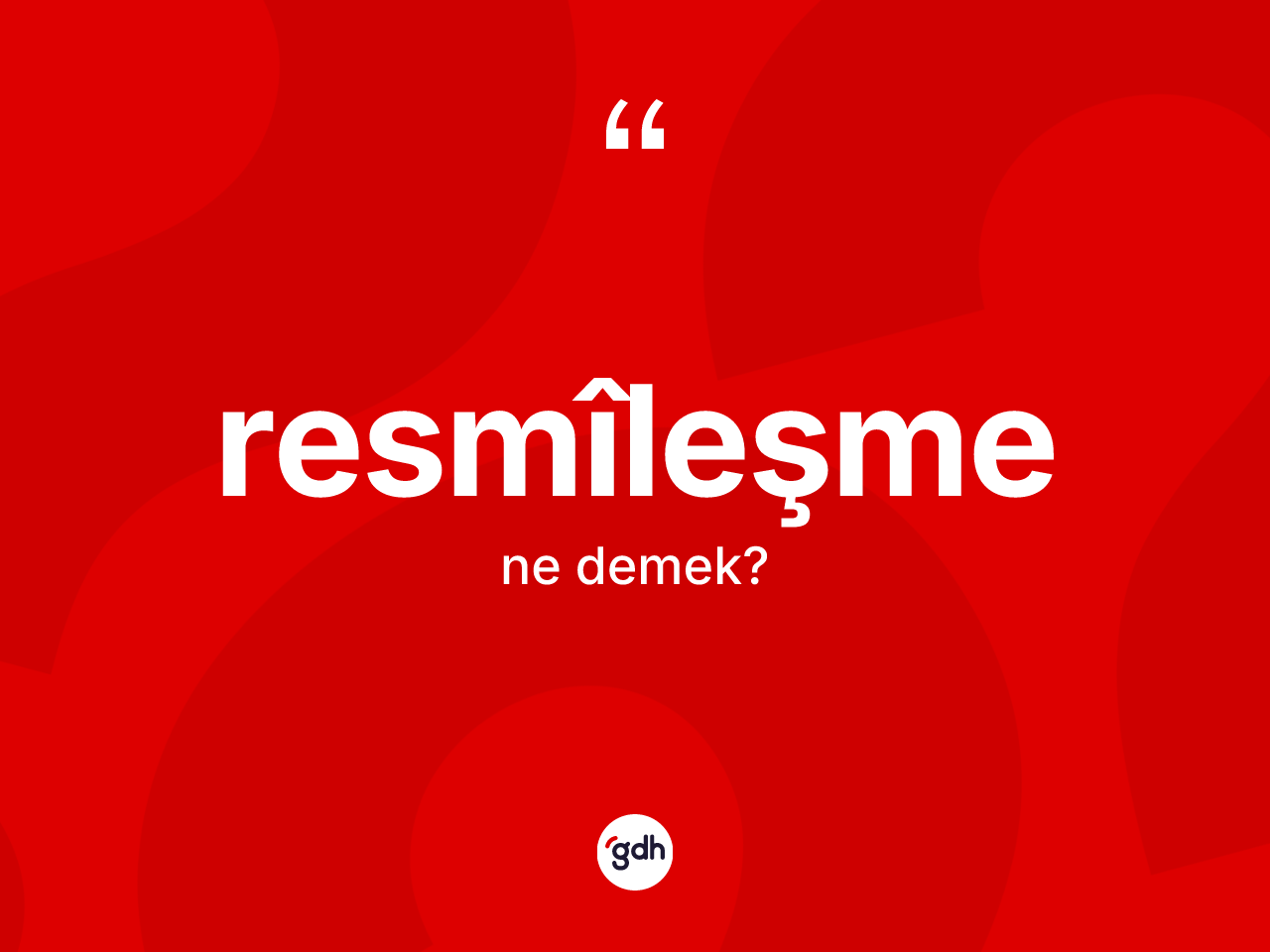 Resmîleşme ne anlama gelir? Resmîleşmenin TDK'ya göre anlamı nedir?