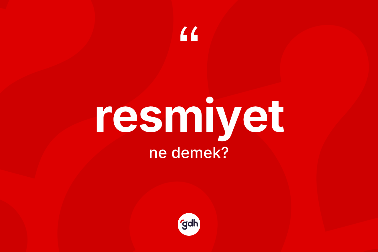 Resmiyet kelimesinin tanımı nedir? Resmiyetin sözlükteki anlamı nedir?