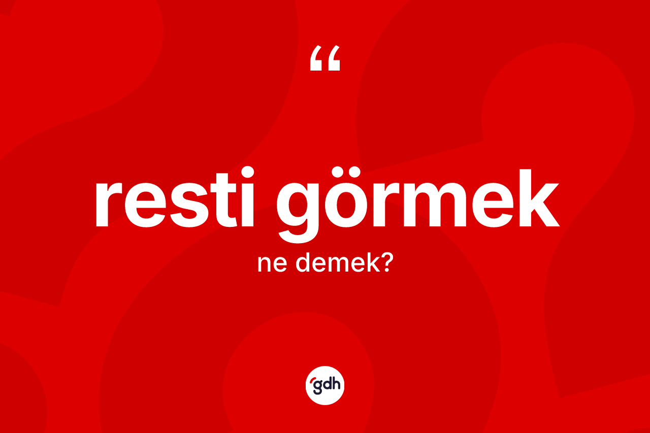 Resti görmek ne anlama gelir? Resti görmek ifadesinin TDK'ya göre açıklaması nedir?
