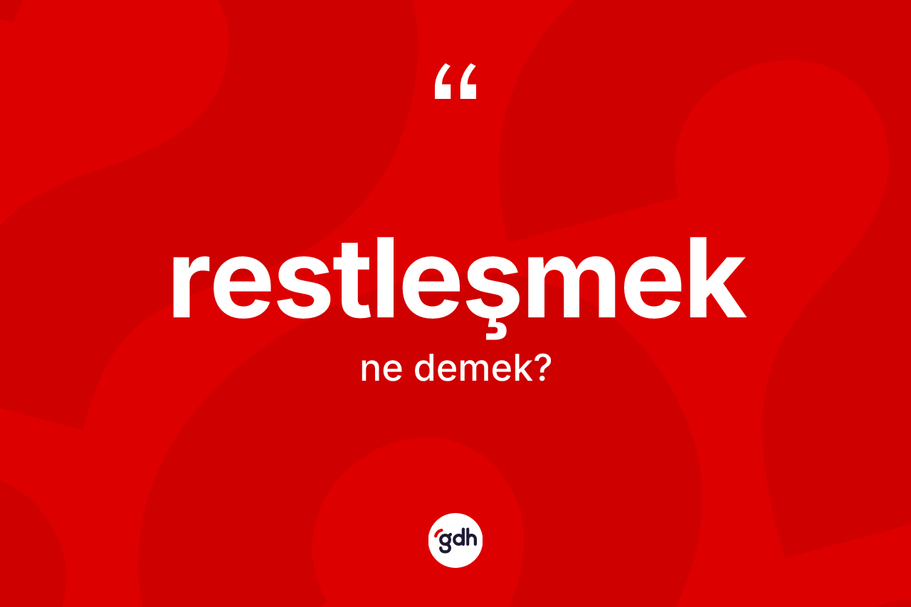 Restleşmek kelimesi ne demek? Restleşmek kelimesinin TDK anlamı nedir?