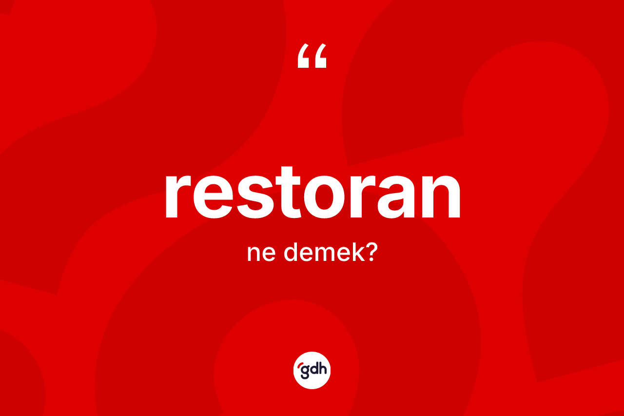 Restoran kelimesinin anlamı nedir? Restoran kelimesinin özellikleri nelerdir?